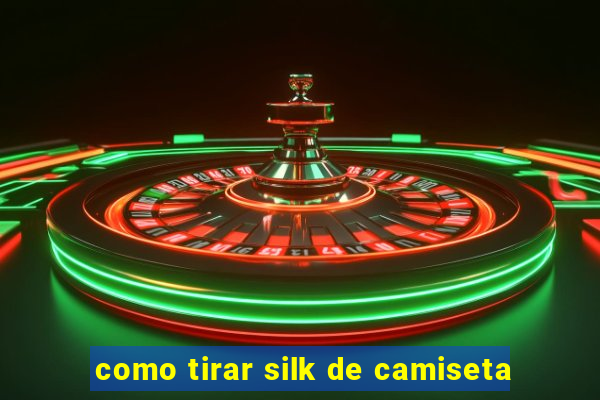 como tirar silk de camiseta